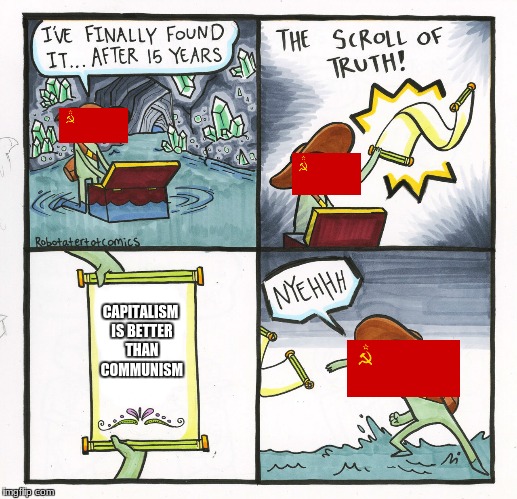 The Scroll Of Truth Meme | CAPITALISM IS BETTER THAN COMMUNISM | image tagged in memes,the scroll of truth | made w/ Imgflip meme maker