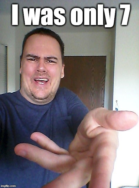 wow! | I was only 7 | image tagged in wow | made w/ Imgflip meme maker