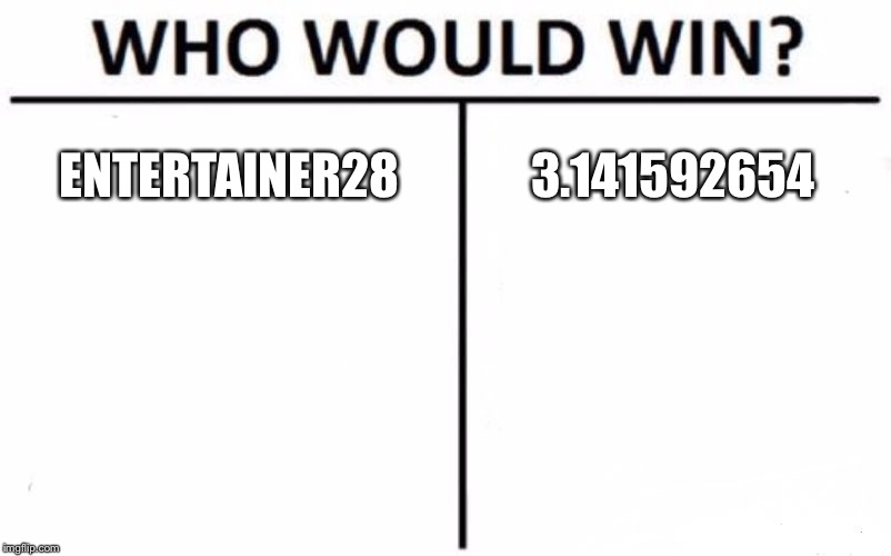 Who Would Win? Meme | ENTERTAINER28 3.141592654 | image tagged in memes,who would win | made w/ Imgflip meme maker