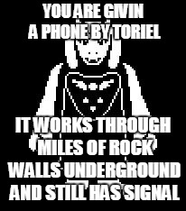 Undertale Logic | YOU ARE GIVIN A PHONE BY TORIEL; IT WORKS THROUGH MILES OF ROCK WALLS UNDERGROUND AND STILL HAS SIGNAL | image tagged in toriel,undertale,phone,cartoon logic | made w/ Imgflip meme maker