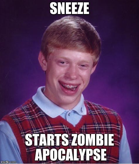 Bad Luck Brian Meme | SNEEZE; STARTS ZOMBIE APOCALYPSE | image tagged in memes,bad luck brian | made w/ Imgflip meme maker