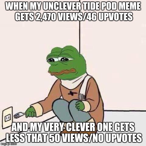 The imbalance of my meme views.... | WHEN MY UNCLEVER TIDE POD MEME GETS 2,470 VIEWS/46 UPVOTES; AND MY VERY CLEVER ONE GETS LESS THAT 50 VIEWS/NO UPVOTES | image tagged in fork pepe | made w/ Imgflip meme maker