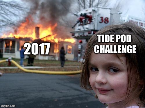 What Killed 2017 | TIDE POD CHALLENGE; 2017 | image tagged in memes,disaster girl,2017,tide pod challenge | made w/ Imgflip meme maker