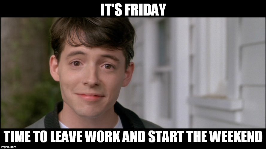 ferris bueller kick off | IT'S FRIDAY; TIME TO LEAVE WORK AND START THE WEEKEND | image tagged in ferris bueller kick off | made w/ Imgflip meme maker