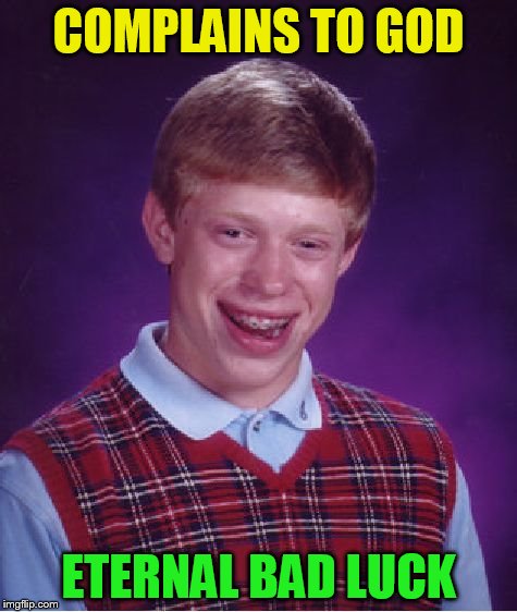 Bad Luck Brian Meme | COMPLAINS TO GOD ETERNAL BAD LUCK | image tagged in memes,bad luck brian | made w/ Imgflip meme maker