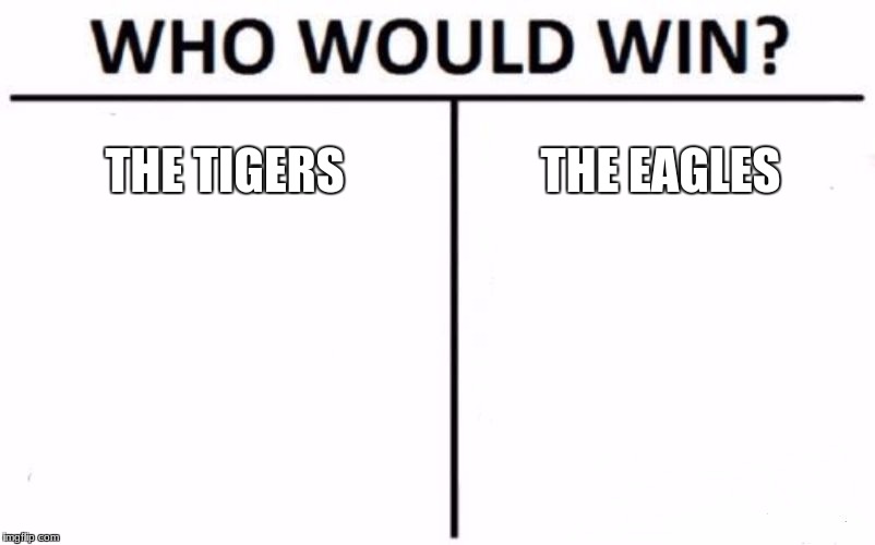 Who Would Win? | THE TIGERS; THE EAGLES | image tagged in memes,who would win | made w/ Imgflip meme maker