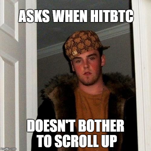 Scumbag Steve | ASKS WHEN HITBTC; DOESN'T BOTHER TO SCROLL UP | image tagged in memes,scumbag steve | made w/ Imgflip meme maker