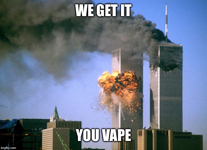 911 9/11 twin towers impact | WE GET IT; YOU VAPE | image tagged in 911 9/11 twin towers impact,sexy | made w/ Imgflip meme maker