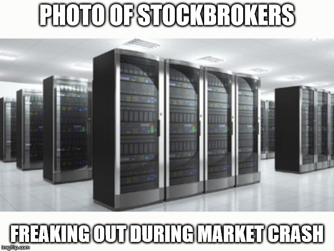 Who says computers can't be emotional? | PHOTO OF STOCKBROKERS; FREAKING OUT DURING MARKET CRASH | image tagged in stock market | made w/ Imgflip meme maker
