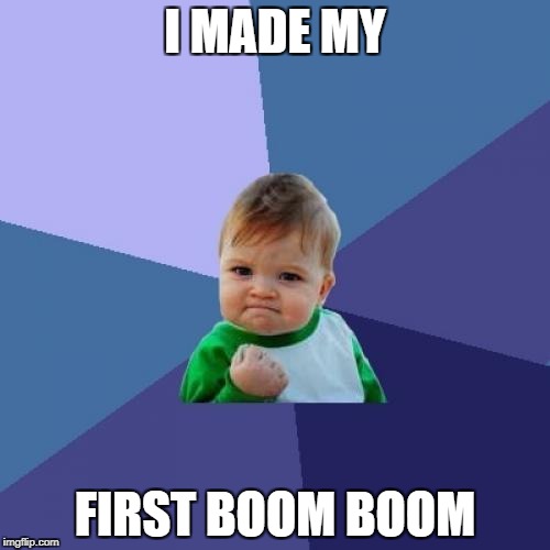 Success Kid Meme | I MADE MY; FIRST BOOM BOOM | image tagged in memes,success kid | made w/ Imgflip meme maker