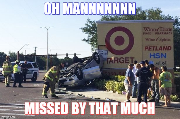 OH MANNNNNNN; MISSED BY THAT MUCH | image tagged in car accident | made w/ Imgflip meme maker