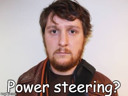 Power steering? | made w/ Imgflip meme maker