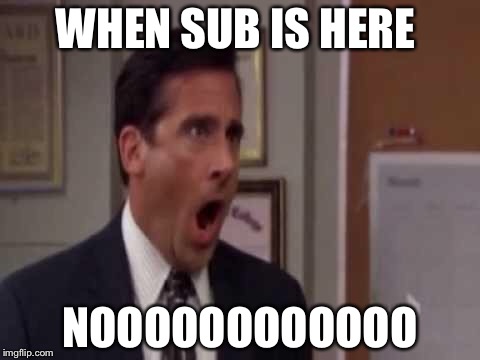 No, God! No God Please No! | WHEN SUB IS HERE; NOOOOOOOOOOOO | image tagged in no god! no god please no! | made w/ Imgflip meme maker