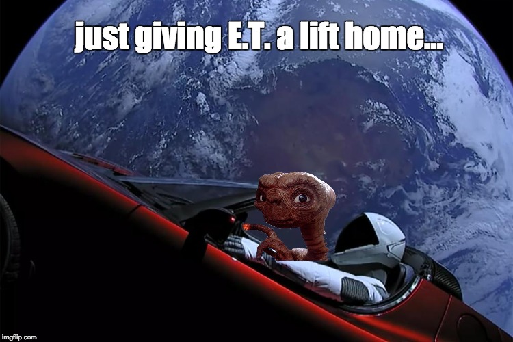 The tesla roadster's real space mission | just giving E.T. a lift home... | image tagged in tesla,falcon heavy,spacex | made w/ Imgflip meme maker