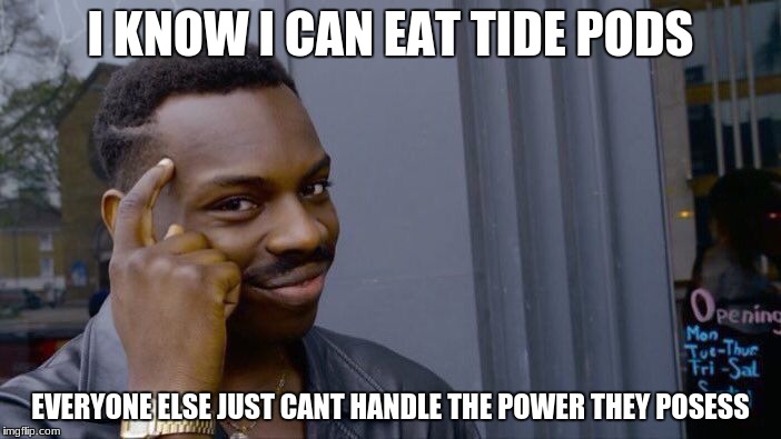 Roll Safe Think About It Meme | I KNOW I CAN EAT TIDE PODS; EVERYONE ELSE JUST CANT HANDLE THE POWER THEY POSESS | image tagged in memes,roll safe think about it | made w/ Imgflip meme maker