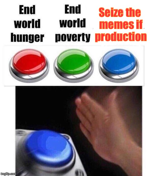 Blue button meme |  Seize the memes if production | image tagged in blue button meme | made w/ Imgflip meme maker