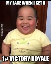 MY FACE WHEN I GET A; 1# VICTORY ROYALE | image tagged in fortnite | made w/ Imgflip meme maker