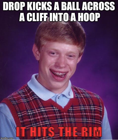 Bad Luck Brian Meme | DROP KICKS A BALL ACROSS A CLIFF INTO A HOOP; IT HITS THE RIM | image tagged in memes,bad luck brian,basketball | made w/ Imgflip meme maker