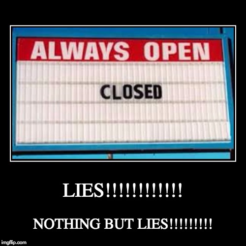 LIES!!! | image tagged in funny,demotivationals,lies,nothing but lies,always open,closed | made w/ Imgflip demotivational maker