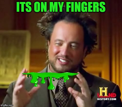 Ancient Aliens Meme | ITS ON MY FINGERS | image tagged in memes,ancient aliens | made w/ Imgflip meme maker