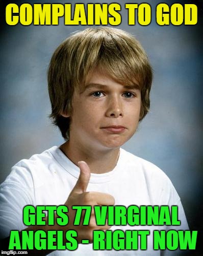 COMPLAINS TO GOD GETS 77 VIRGINAL ANGELS - RIGHT NOW | made w/ Imgflip meme maker