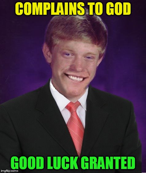 Good Luck Brian | COMPLAINS TO GOD GOOD LUCK GRANTED | image tagged in good luck brian | made w/ Imgflip meme maker