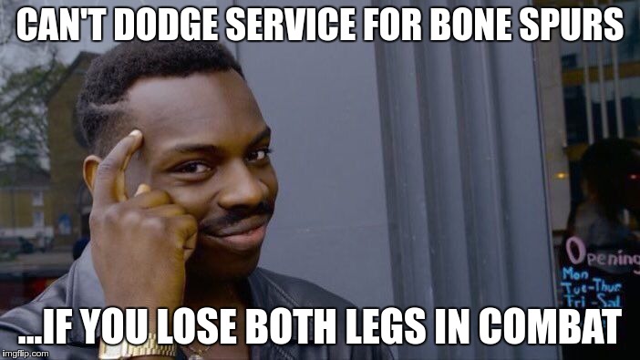 Roll Safe Think About It Meme | CAN'T DODGE SERVICE FOR BONE SPURS; ...IF YOU LOSE BOTH LEGS IN COMBAT | image tagged in memes,roll safe think about it | made w/ Imgflip meme maker