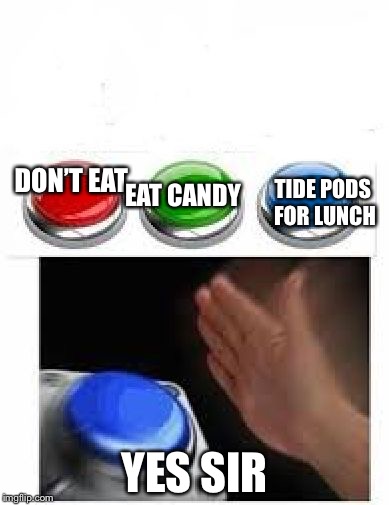 Red Green Blue Buttons | EAT CANDY; TIDE PODS FOR LUNCH; DON’T EAT; YES SIR | image tagged in red green blue buttons | made w/ Imgflip meme maker