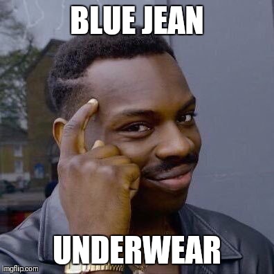Thinking Black Guy | BLUE JEAN; UNDERWEAR | image tagged in thinking black guy | made w/ Imgflip meme maker