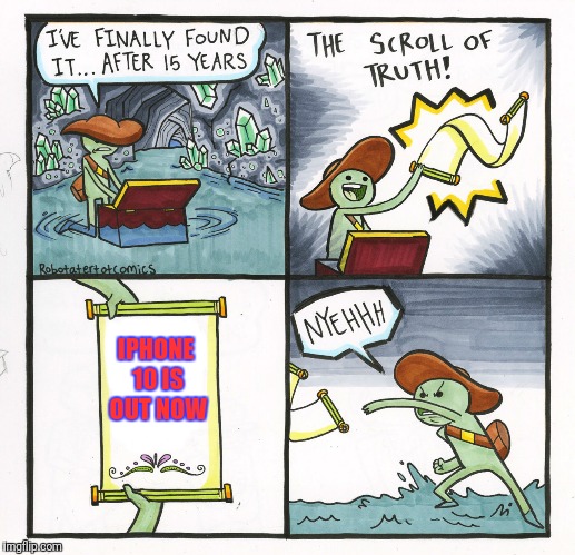 The Scroll Of Truth Meme | IPHONE 10 IS OUT NOW | image tagged in memes,the scroll of truth | made w/ Imgflip meme maker