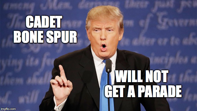 Donald Trump Wrong |  CADET BONE SPUR; WILL NOT GET A PARADE | image tagged in donald trump wrong | made w/ Imgflip meme maker