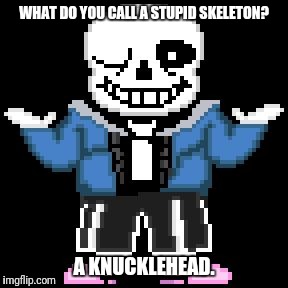 sans-sational puns pt.1 | WHAT DO YOU CALL A STUPID SKELETON? A KNUCKLEHEAD. | image tagged in bad puns with sans | made w/ Imgflip meme maker