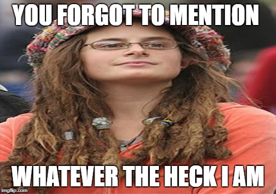 YOU FORGOT TO MENTION WHATEVER THE HECK I AM | made w/ Imgflip meme maker