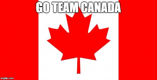 Canada | GO TEAM CANADA | image tagged in canada | made w/ Imgflip meme maker