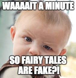 Skeptical Baby Meme | WAAAAIT A MINUTE; SO FAIRY TALES ARE FAKE?! | image tagged in memes,skeptical baby | made w/ Imgflip meme maker