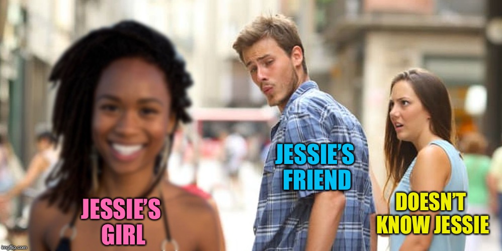 Where can I find a woman like that? | JESSIE’S FRIEND; DOESN’T KNOW JESSIE; JESSIE’S GIRL | image tagged in distracted boyfriend alternate,memes | made w/ Imgflip meme maker