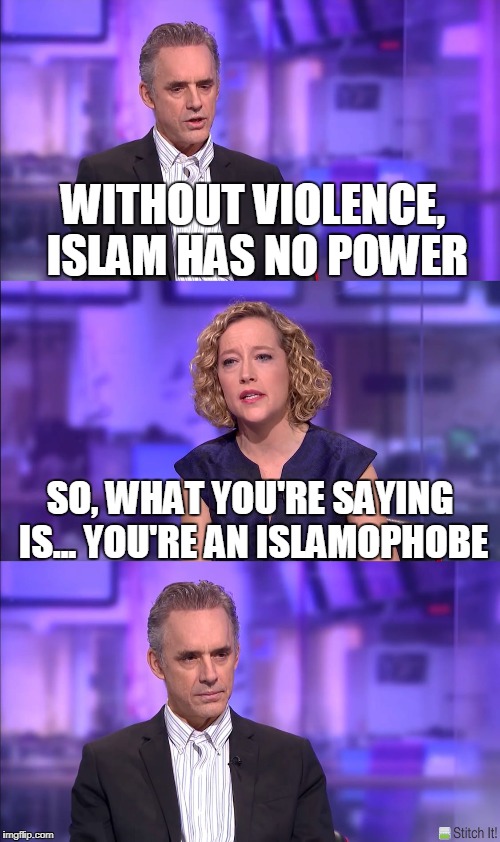 So what you’re saying | WITHOUT VIOLENCE, ISLAM HAS NO POWER; SO, WHAT YOU'RE SAYING IS... YOU'RE AN ISLAMOPHOBE | image tagged in so what youre saying | made w/ Imgflip meme maker