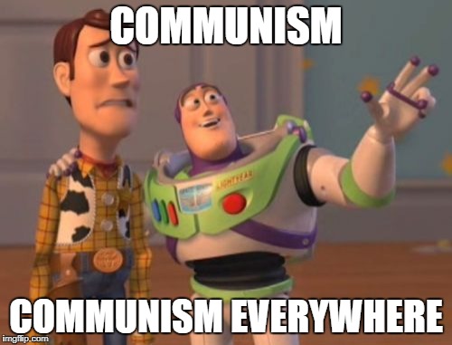 X, X Everywhere Meme | COMMUNISM; COMMUNISM EVERYWHERE | image tagged in memes,x x everywhere | made w/ Imgflip meme maker