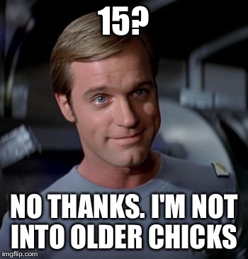 15? NO THANKS. I'M NOT INTO OLDER CHICKS | made w/ Imgflip meme maker