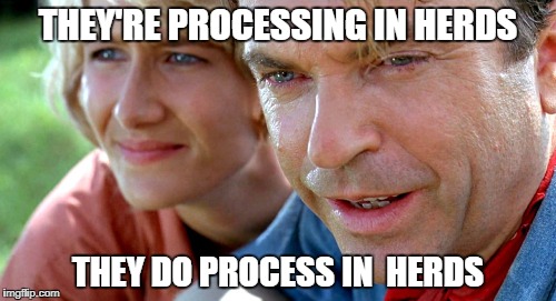 THEY'RE PROCESSING IN HERDS; THEY DO PROCESS IN  HERDS | image tagged in jurassic park | made w/ Imgflip meme maker