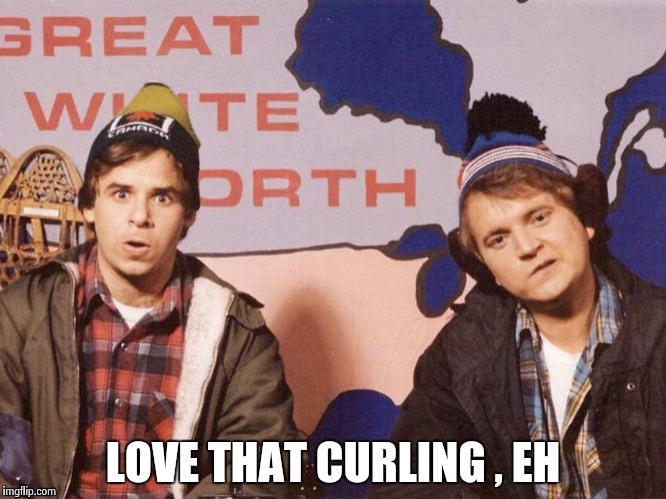 The Great White North | LOVE THAT CURLING , EH | image tagged in the great white north | made w/ Imgflip meme maker