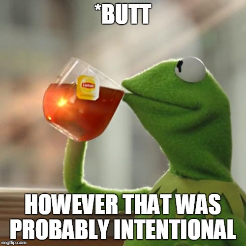 But That's None Of My Business Meme | *BUTT HOWEVER THAT WAS PROBABLY INTENTIONAL | image tagged in memes,but thats none of my business,kermit the frog | made w/ Imgflip meme maker