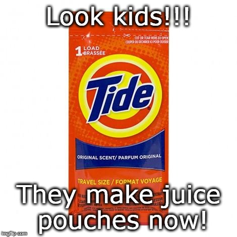 Look kids!!! They make juice pouches now! | Look kids!!! They make juice pouches now! | image tagged in tide pods,juice pouches,stupid kids | made w/ Imgflip meme maker