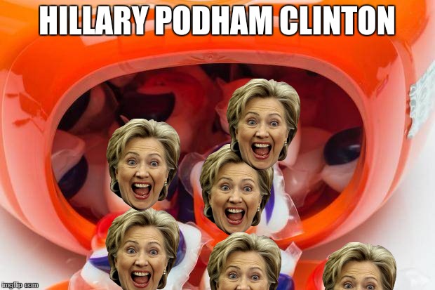 Finally, a meme that we can ALL be sick of!  #Unity | HILLARY PODHAM CLINTON | image tagged in tide pods,hillary,funny,memes | made w/ Imgflip meme maker