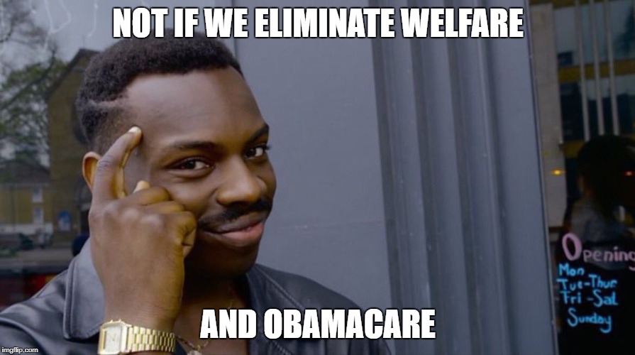 Roll Safe Think About It | NOT IF WE ELIMINATE WELFARE; AND OBAMACARE | image tagged in smart eddie murphy | made w/ Imgflip meme maker