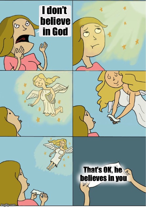 Believe | I don’t believe in God; That’s OK, he believes in you | image tagged in no one cares,memes,god,believe,atheism | made w/ Imgflip meme maker
