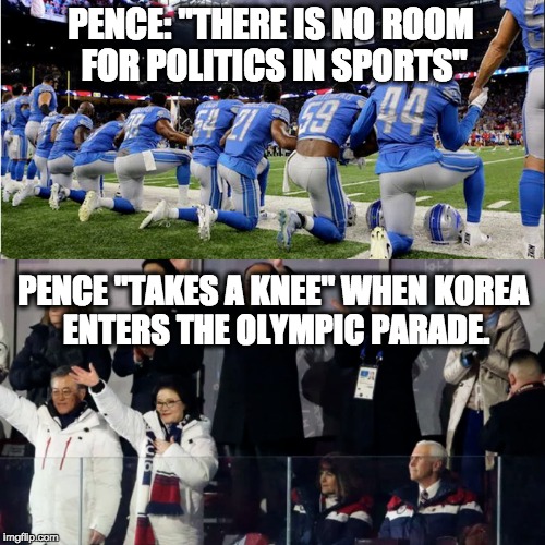 PENCE: "THERE IS NO ROOM FOR POLITICS IN SPORTS"; PENCE "TAKES A KNEE" WHEN KOREA ENTERS THE OLYMPIC PARADE. | image tagged in nevertrump,never trump,nevertrump meme,dump trump,dumptrump | made w/ Imgflip meme maker
