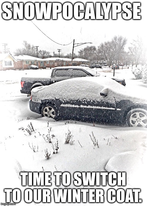 Winter is awesome | SNOWPOCALYPSE; TIME TO SWITCH TO OUR WINTER COAT. | image tagged in winter,snowpocalypse | made w/ Imgflip meme maker