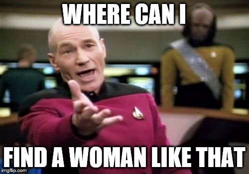 Picard Wtf Meme | WHERE CAN I FIND A WOMAN LIKE THAT | image tagged in memes,picard wtf | made w/ Imgflip meme maker