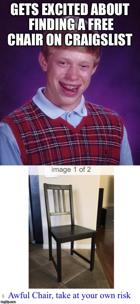 Bad Luck Chair | GETS EXCITED ABOUT FINDING A FREE CHAIR ON CRAIGSLIST | image tagged in bad luck brian,craigslist | made w/ Imgflip meme maker